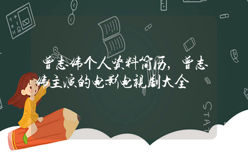 曾志伟个人资料简历，曾志伟主演的电影电视剧大全