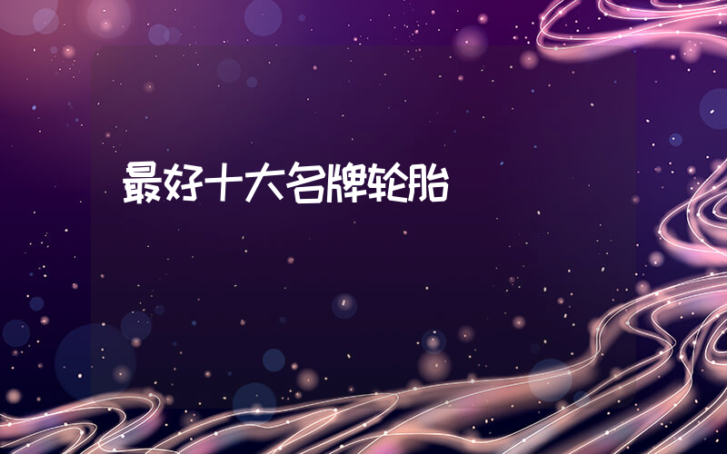 最好十大名牌轮胎