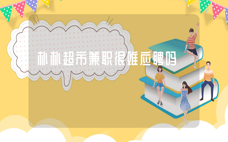朴朴超市兼职很难应聘吗