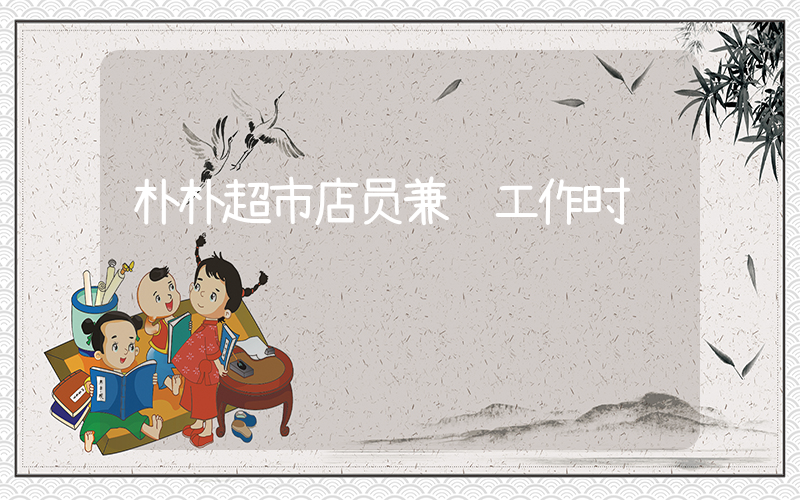 朴朴超市店员兼职工作时间
