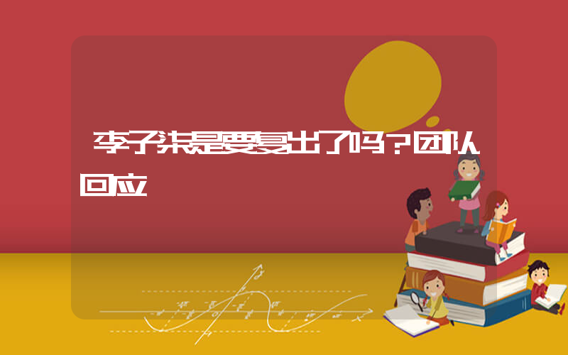 李子柒是要复出了吗？团队回应
