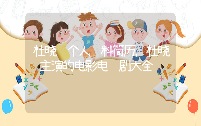 杜晓苏个人资料简历，杜晓苏主演的电影电视剧大全