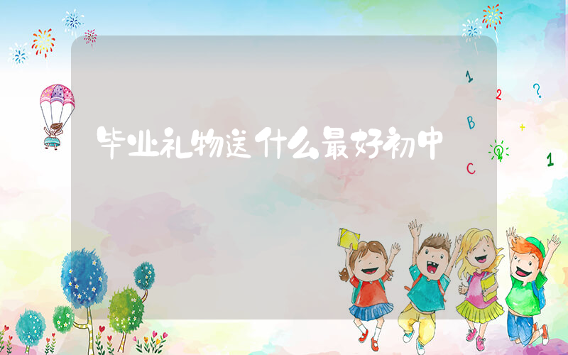 毕业礼物送什么最好初中