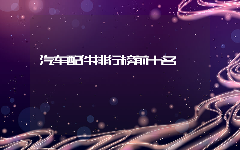 汽车配件排行榜前十名