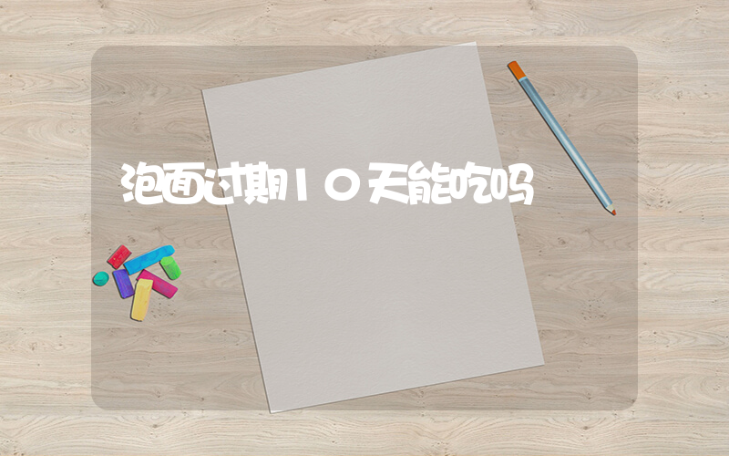 泡面过期10天能吃吗