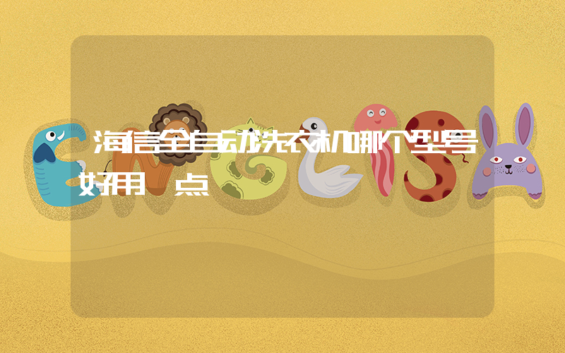 海信全自动洗衣机哪个型号好用一点
