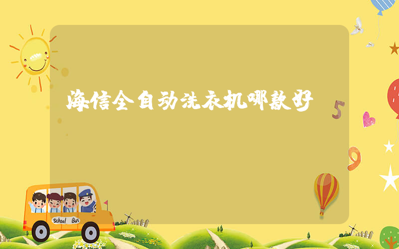 海信全自动洗衣机哪款好