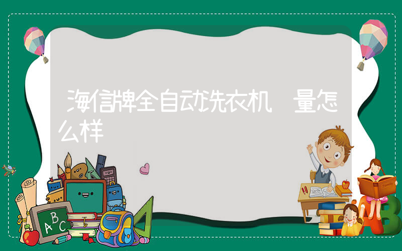 海信牌全自动洗衣机质量怎么样