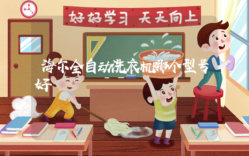 海尔全自动洗衣机哪个型号好