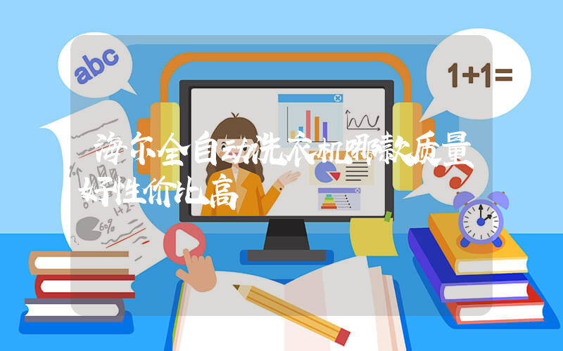海尔全自动洗衣机哪款质量好性价比高