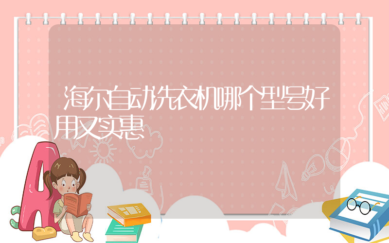 海尔自动洗衣机哪个型号好用又实惠