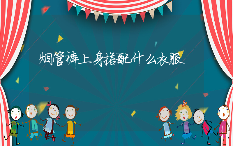 烟管裤上身搭配什么衣服