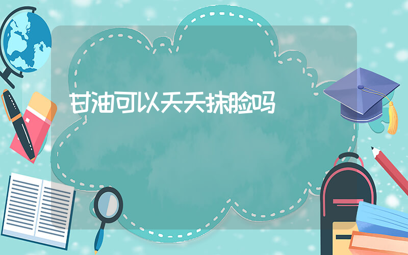 甘油可以天天抹脸吗
