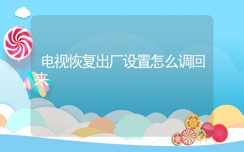 电视恢复出厂设置怎么调回来