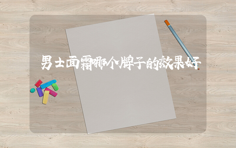 男士面霜哪个牌子的效果好