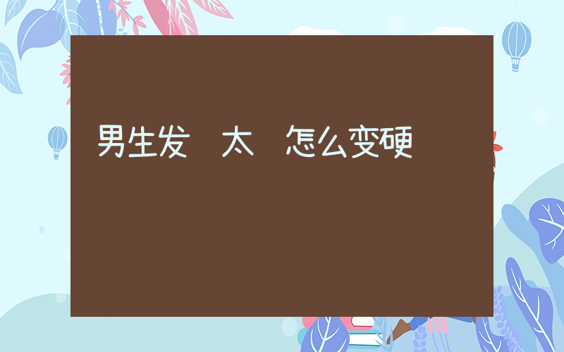 男生发质太软怎么变硬