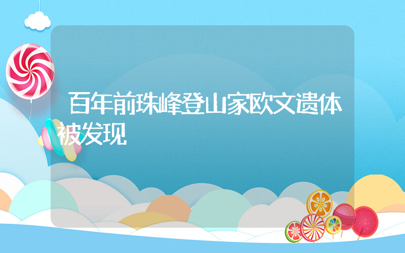 百年前珠峰登山家欧文遗体被发现