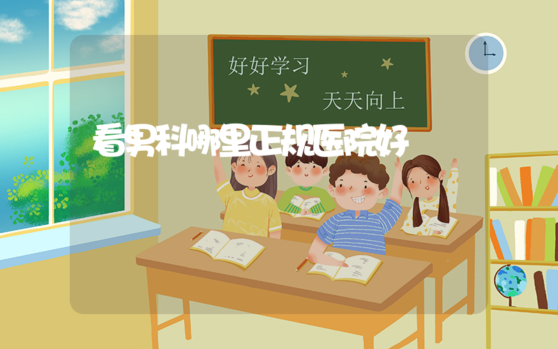 看男科哪里正规医院好