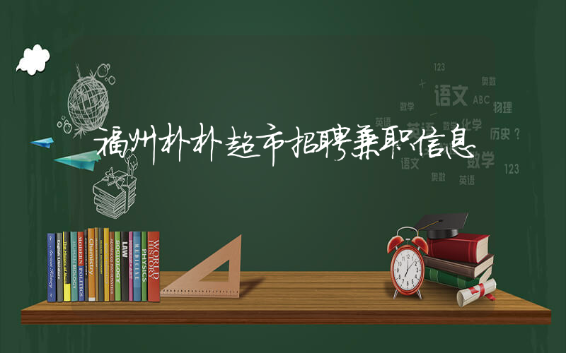 福州朴朴超市招聘兼职信息