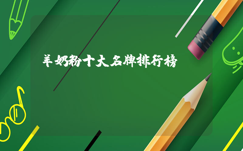 羊奶粉十大名牌排行榜