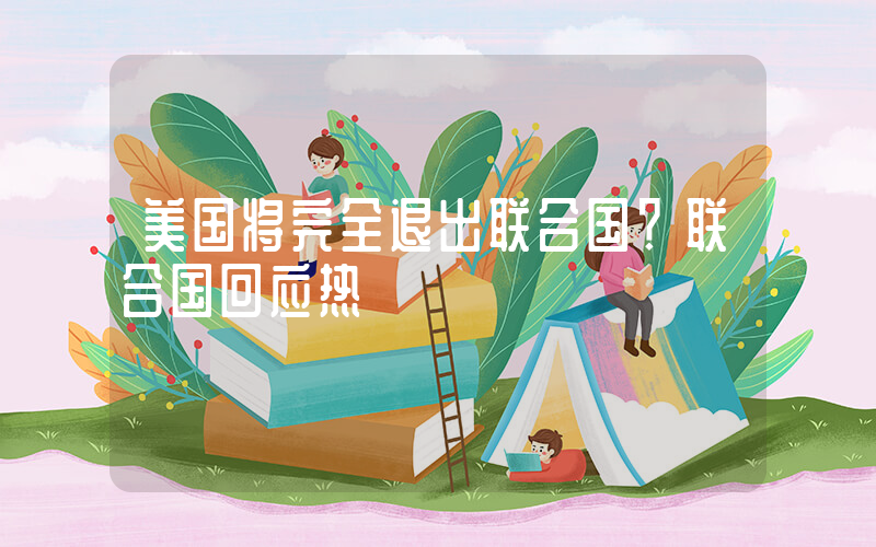 美国将完全退出联合国？联合国回应热