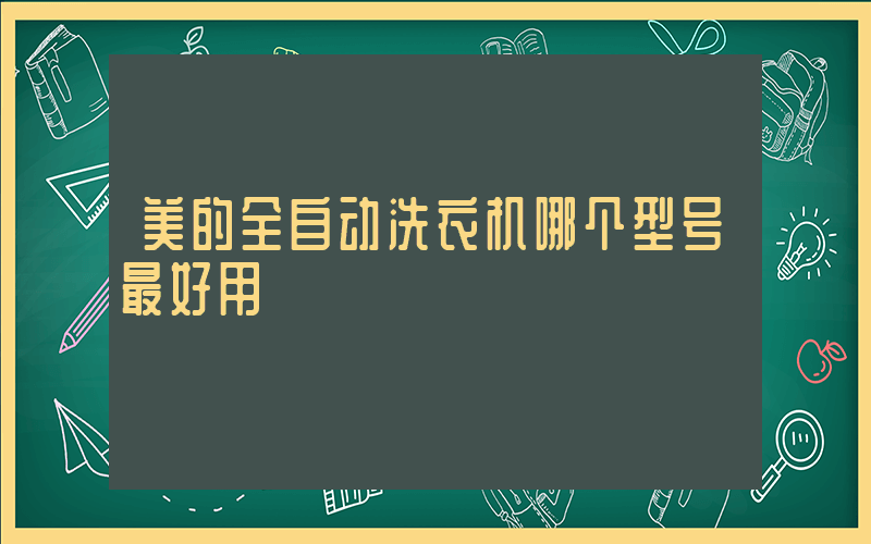 美的全自动洗衣机哪个型号最好用