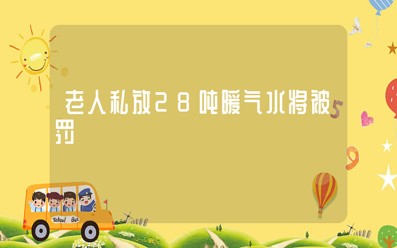 老人私放28吨暖气水将被罚