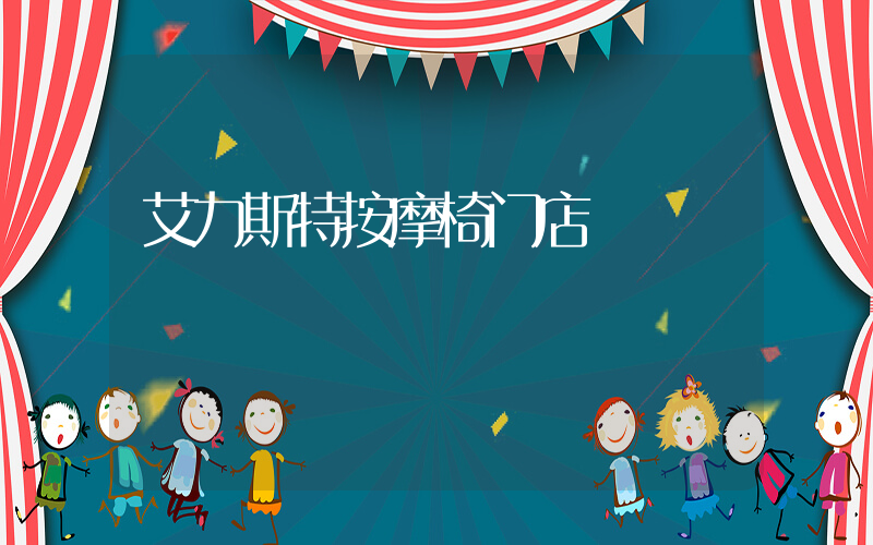 艾力斯特按摩椅门店