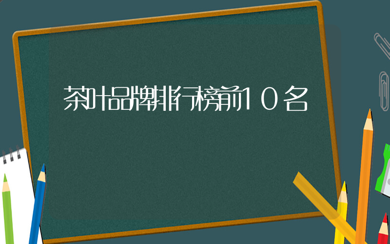 茶叶品牌排行榜前10名
