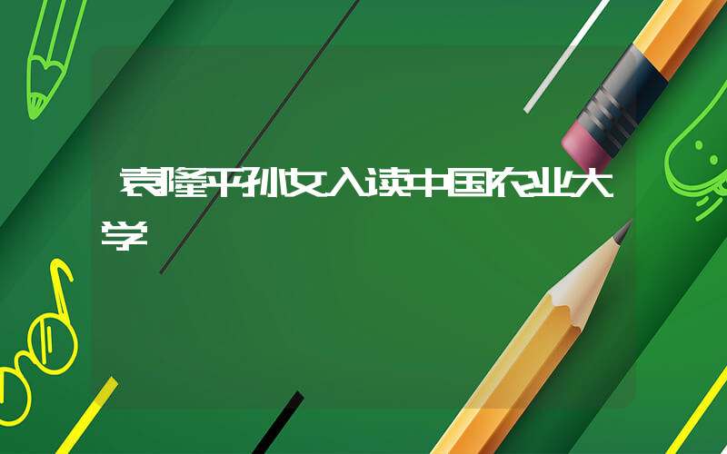 袁隆平孙女入读中国农业大学