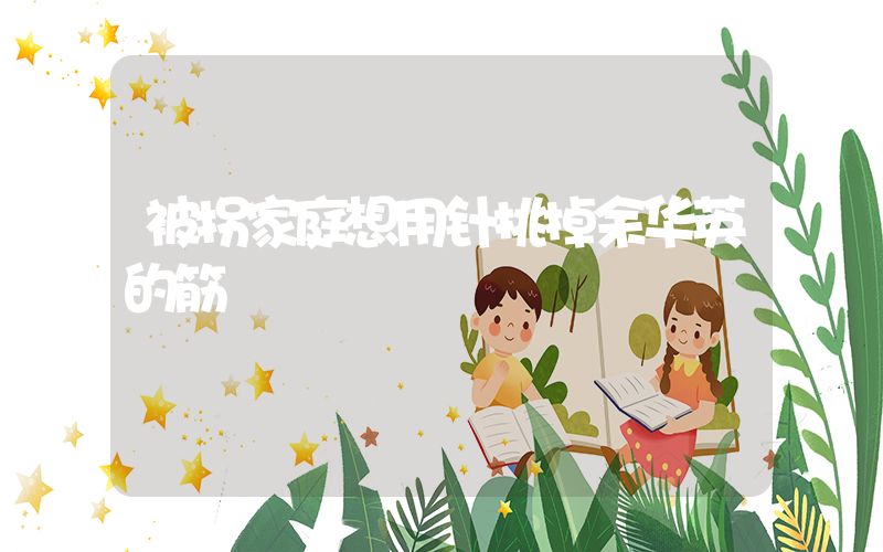 被拐家庭想用针挑掉余华英的筋