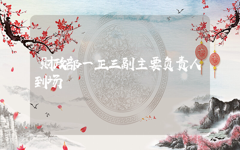 财政部一正三副主要负责人到场