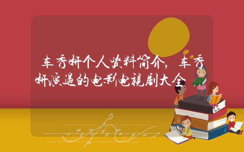 车秀妍个人资料简介，车秀妍演过的电影电视剧大全