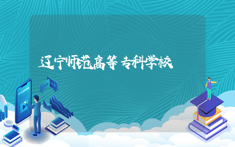 辽宁师范高等专科学校