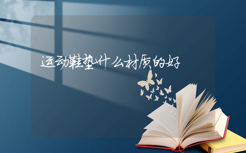 运动鞋垫什么材质的好