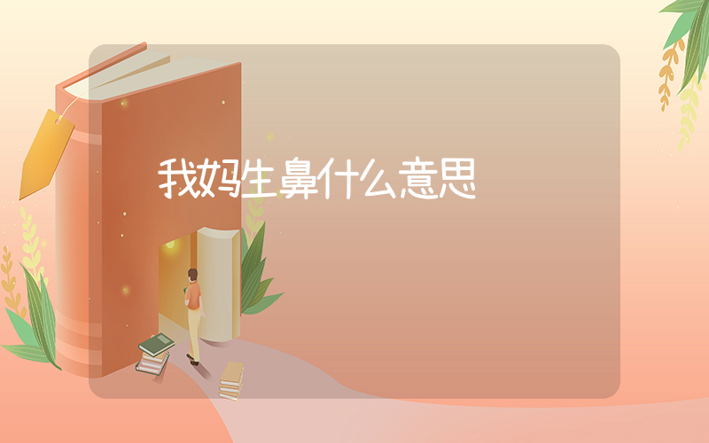还我妈生鼻什么意思