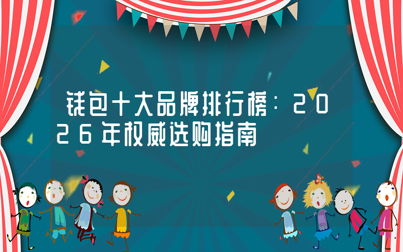 钱包十大品牌排行榜：2026年权威选购指南