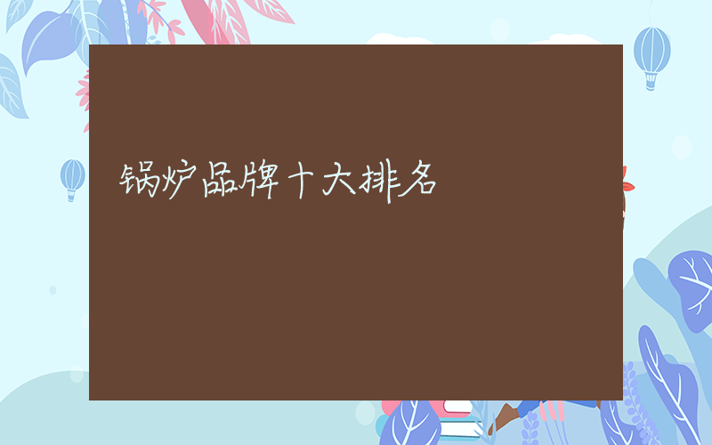 锅炉品牌十大排名