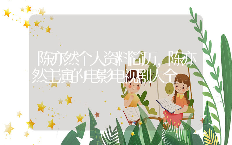 陈亦然个人资料简历,陈亦然主演的电影电视剧大全
