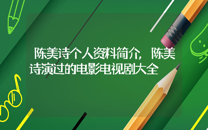 陈美诗个人资料简介,陈美诗演过的电影电视剧大全