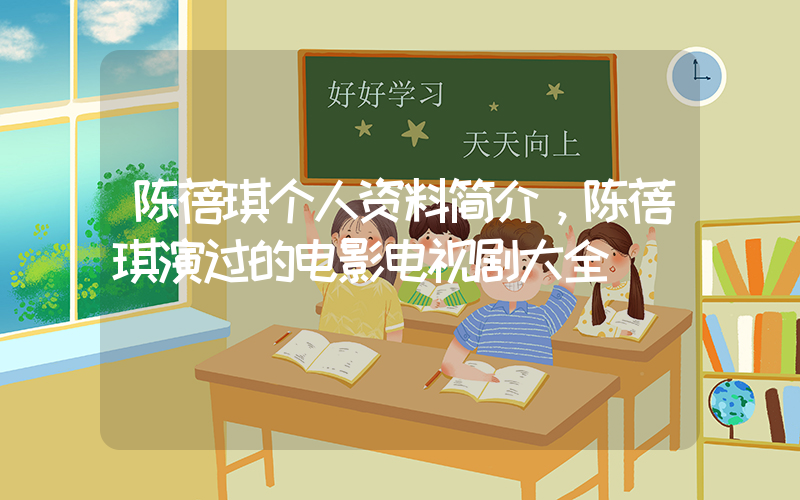 陈蓓琪个人资料简介，陈蓓琪演过的电影电视剧大全