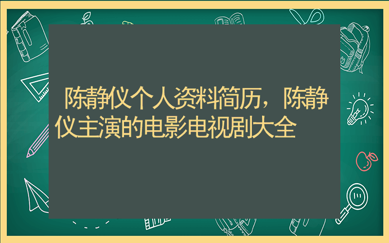陈静仪个人资料简历，陈静仪主演的电影电视剧大全