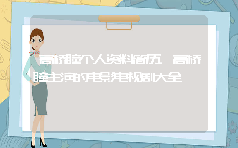 高桥瞳个人资料简历，高桥瞳主演的电影电视剧大全