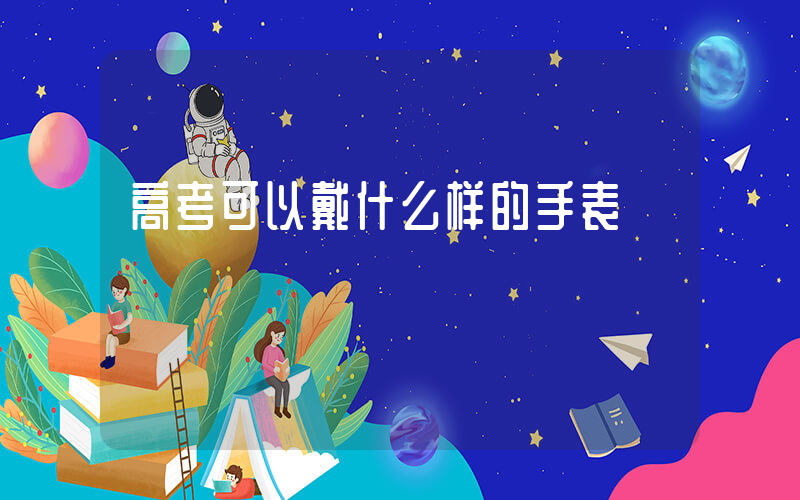 高考可以戴什么样的手表